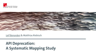 Leif Bonorden & Matthias Riebisch
API Deprecation:
A Systematic Mapping Study
 