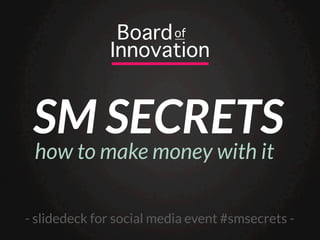 SM SECRETS
 how to make money with it

- slidedeck for social media event #smsecrets -
 
