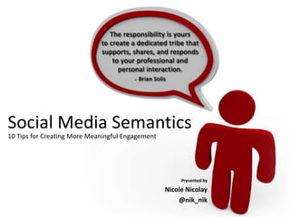 Social Media Semantics 10 Tips for Creating More Meaningful Engagement Presented by NicoleNicolay @nik_nik 