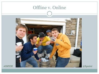 Offline v. Online

#SMYBI

@bpaint

 