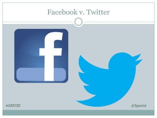 Facebook v. Twitter

#SMYBI

@bpaint

 