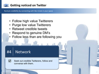 Getting noticed on TwitterGive others a reason to notice and like you“#1    ConstancyTwitter is like a river.You drop a pebble in the riverand you have to be standing there to see it go by.So you have to drop a lot of pebblesto reach a lot of people.Gary Wohlfeill, Creative Director, Moosejaw MountaineeringDevelop a suite of quality messages for your recurring Tweet stream”4© 2010 Finache Pty Ltd.  All rights reserved.