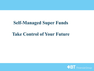 Self-Managed Super Funds
Take Control of Your Future
 
