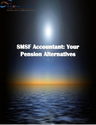 SMSF Accountant: Your
Pension Alternatives
leeandlee.com.au | info@leeandlee.com.au
 