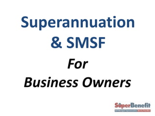 For
Business Owners
Superannuation
& SMSF
 