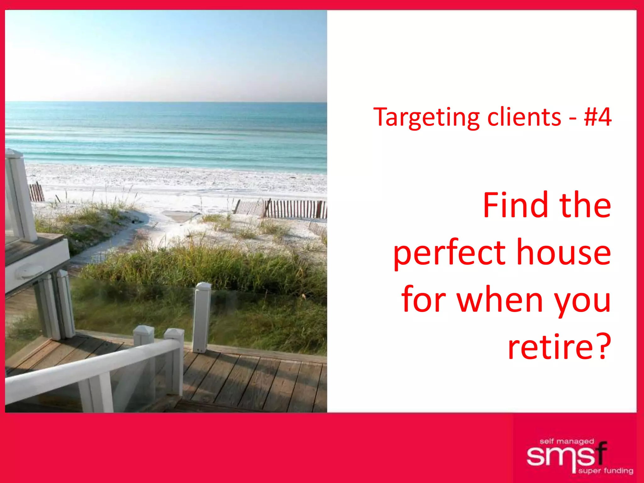 Targeting clients - #4 Find the perfect house for when you retire? 