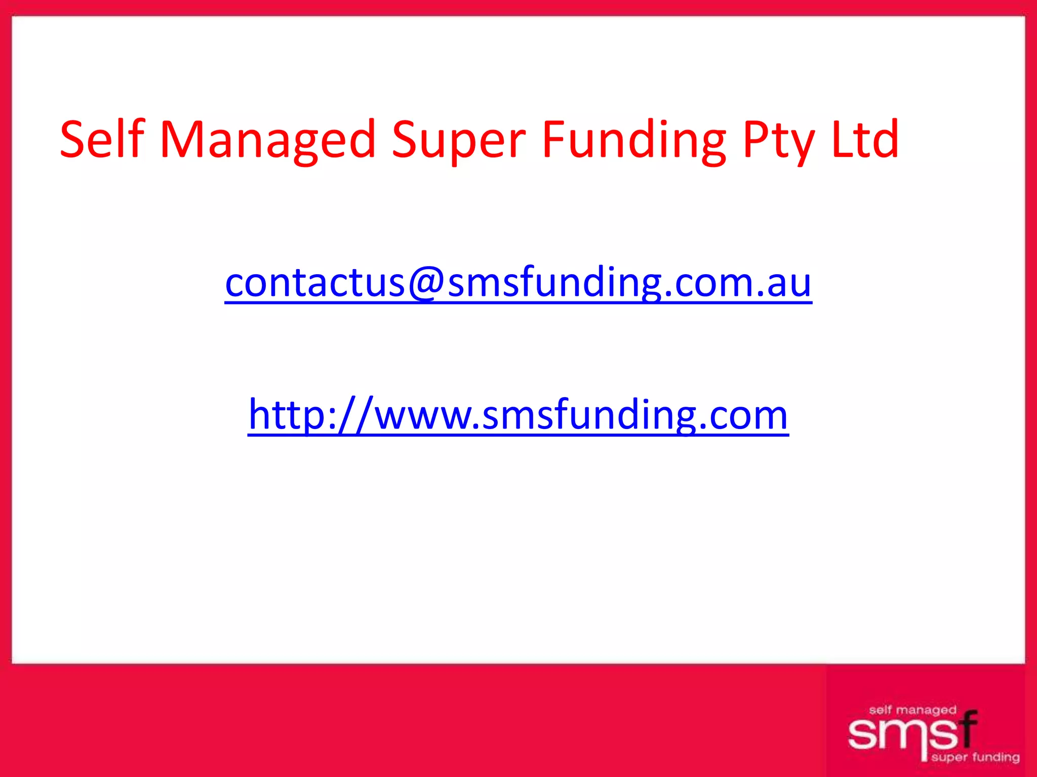 Self Managed Super Funding Pty Ltd [email_address] http://www.smsfunding.com 