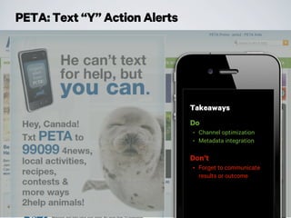 PETA: Text “Y” Action Alerts
Takeaways
Do
• Channel optimization
• Metadata integration
Don’t
• Forget to communicate
results or outcome
 