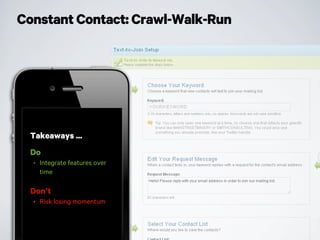 Constant Contact: Crawl-Walk-Run
Takeaways ...
Do
• Integrate features over
time
Don’t
• Risk losing momentum
 