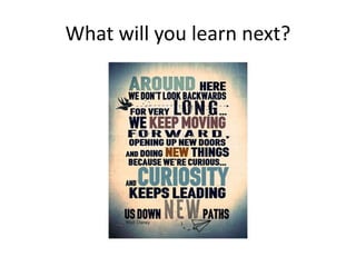 What will you learn next?
 