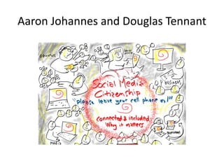 Aaron Johannes and Douglas Tennant
 