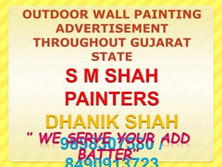 S M SHAH
PAINTERS
DHANIK SHAH
9898307580 /
OUTDOOR WALL PAINTING
ADVERTISEMENT
THROUGHOUT GUJARAT
STATE
 