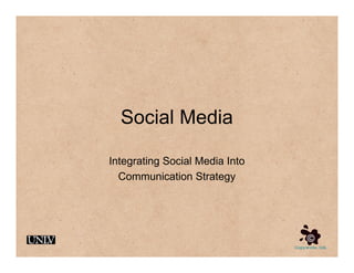 Social Media

Integrating Social Media Into
  Communication Strategy
 