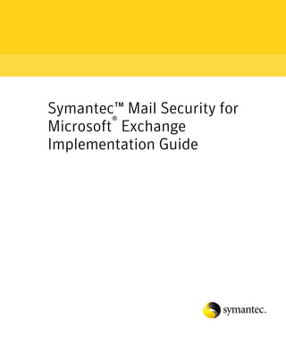 Symantec™ Mail Security for
Microsoft® Exchange
Implementation Guide
 