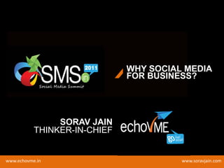 WHY SOCIAL MEDIA
                              FOR BUSINESS?




                SORAV JAIN
           THINKER-IN-CHIEF


www.echovme.in                          www.soravjain.com
 