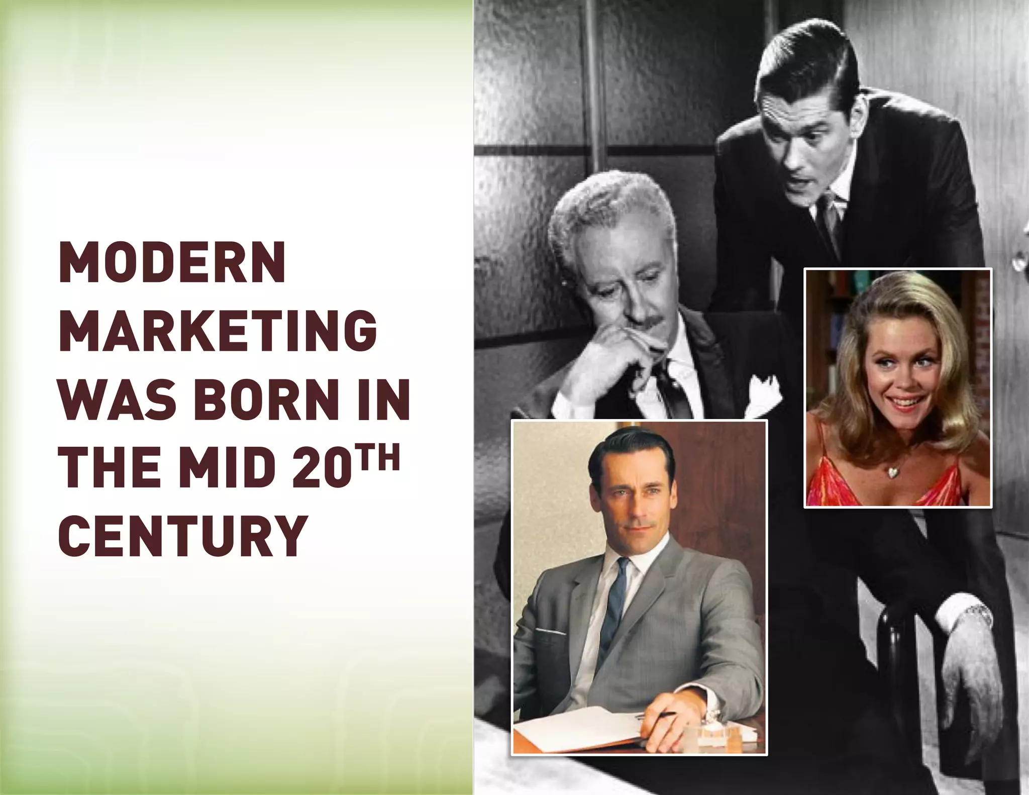 MODERN
MARKETING
WAS BORN IN
THE MID 20TH
CENTURY
 