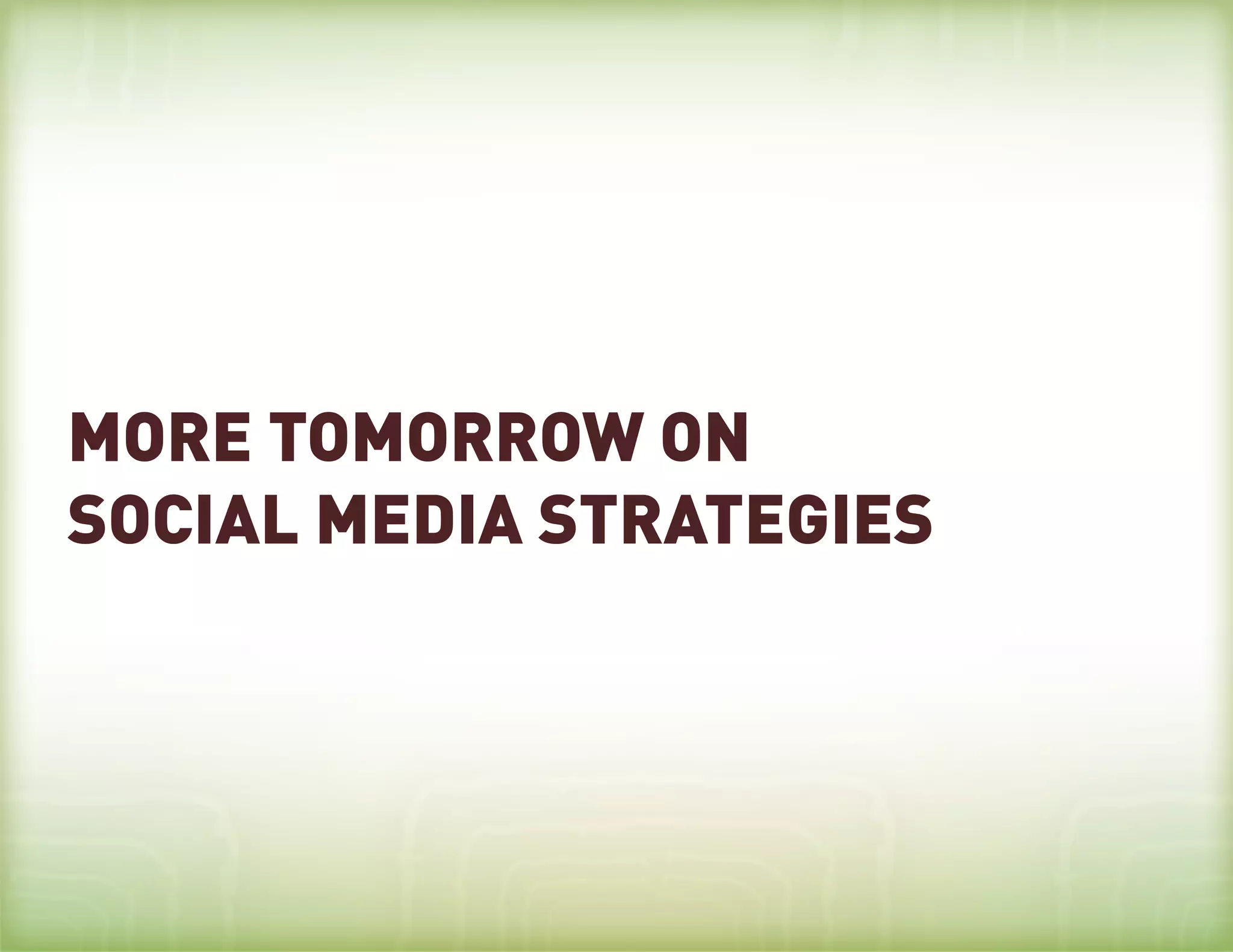 MORE TOMORROW ON
SOCIAL MEDIA STRATEGIES
 