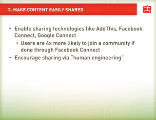 4. ENABLE ENGAGEMENT



•    Enable comments
•    Invest in community moderation
•    Make fanning, faving, rating, liking...