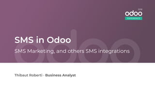 SMS in Odoo
Thibaut Roberti • Business Analyst
SMS Marketing, and others SMS integrations
EXPERIENCE
2018
 