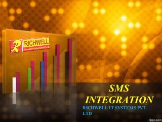 SMS 
INTEGRATION 
RICHWELL IT SYSTEMS PVT. 
LTD 
 