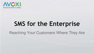 SMS for the Enterprise
Reaching Your Customers Where They Are
 