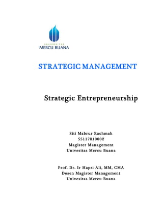 STRATEGIC MANAGEMENT
Strategic Entrepreneurship
Siti Mabrur Rachmah
55117010002
Magister Management
Univesitas Mercu Buana
Prof. Dr. Ir Hapzi Ali, MM, CMA
Dosen Magister Management
Univesitas Mercu Buana
 