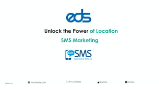 Unlock the Power of Location
SMS Marketing
edsfze.com
+971-4-5193444info@edsfze.com /edsfze@edsfze
 