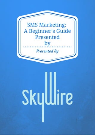 Presented By
SMS Marketing:
A Beginner's Guide
Presented
by
 