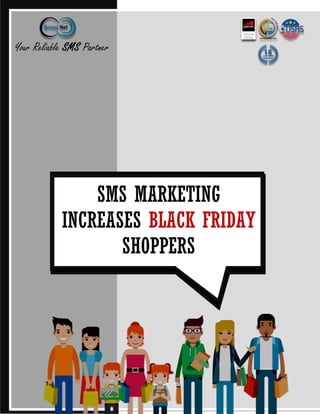 Your Reliable SMS Partner
SMS MARKETING
INCREASES BLACK FRIDAY
SHOPPERS
 