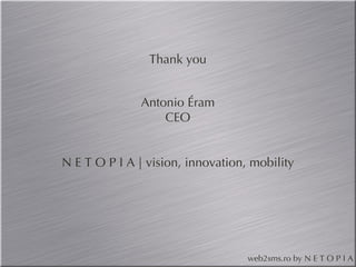 Thank you Antonio Éram CEO N E T O P I A | vision, innovation, mobility