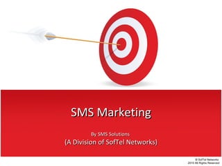 SMS Marketing B y SMS Solutions  (A Division of SofTel Networks) ©  SofTel Networks    2010 All Rights Reserved 