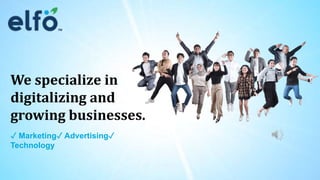 We specialize in
digitalizing and
growing businesses.
✓ Marketing✓ Advertising✓
Technology
 