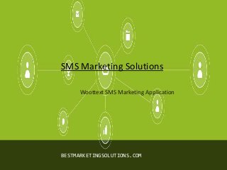 SMS Marketing Solutions
Woottext SMS Marketing Application
BESTMARKETINGSOLUTIONS.COM
 