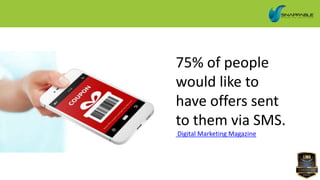 75% of people
would like to
have offers sent
to them via SMS.
Digital Marketing Magazine
 