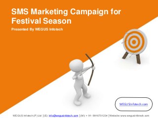 Presented By WEGUS Infotech
SMS Marketing Campaign for
Festival Season
WEGUS Infotech (P) Ltd │(E): info@wegusinfotech.com │(M): + 91- 9916701234 │Website: www.wegusinfotech.com
WEGUSInfotech.com
 