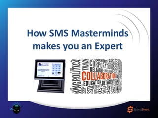 How SMS Masterminds
makes you an Expert
 