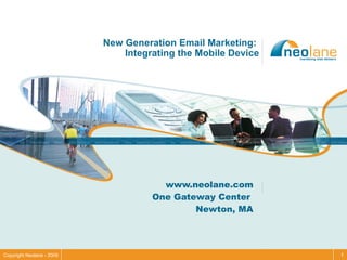 New Generation Email Marketing:  Integrating the Mobile Device www.neolane.com One Gateway Center  Newton, MA 