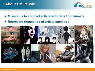 About EMI Music Mission is to connect artists with fans / consumers Represent thousands of artists such as : 
