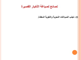 ‫القصيرة‬ ‫األخبار‬ ‫لصياغة‬ ‫نصائح‬
11-‫المعقدة‬ ‫واللغوية‬ ‫النحوية‬ ‫الصياغات‬ ‫تجنب‬.
 