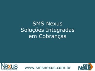 SMS Nexus
Soluções Integradas
em Cobranças

www.smsnexus.com.br

 