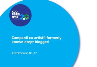 KONSTRUIM
KONSTRUIM
Campanii cu artistii formerly
known drept bloggeri
#BizSMSCamp No. 12
 