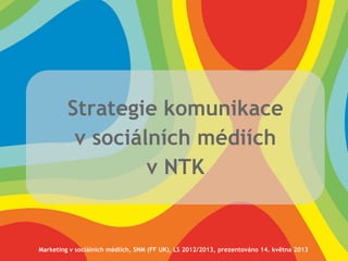 Strategie komunikace
v sociálních médiích
v NTK
Marketing v sociálních médiích, SNM (FF UK), LS 2012/2013, prezentováno 14. května 2013
 