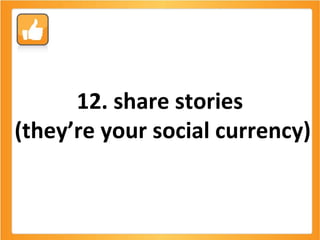 12. share stories  (they’re your social currency) 