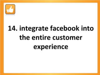 14. integrate facebook into the entire customer experience 