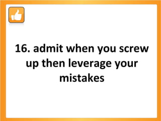 16. admit when you screw up then leverage your mistakes 