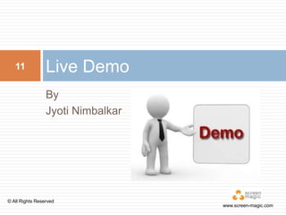 11

Live Demo
By
Jyoti Nimbalkar

© All Rights Reserved

www.screen-magic.com

 