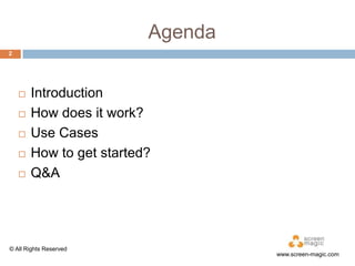 Agenda
2







Introduction
How does it work?
Use Cases
How to get started?
Q&A

© All Rights Reserved

www.screen-magic.com

 