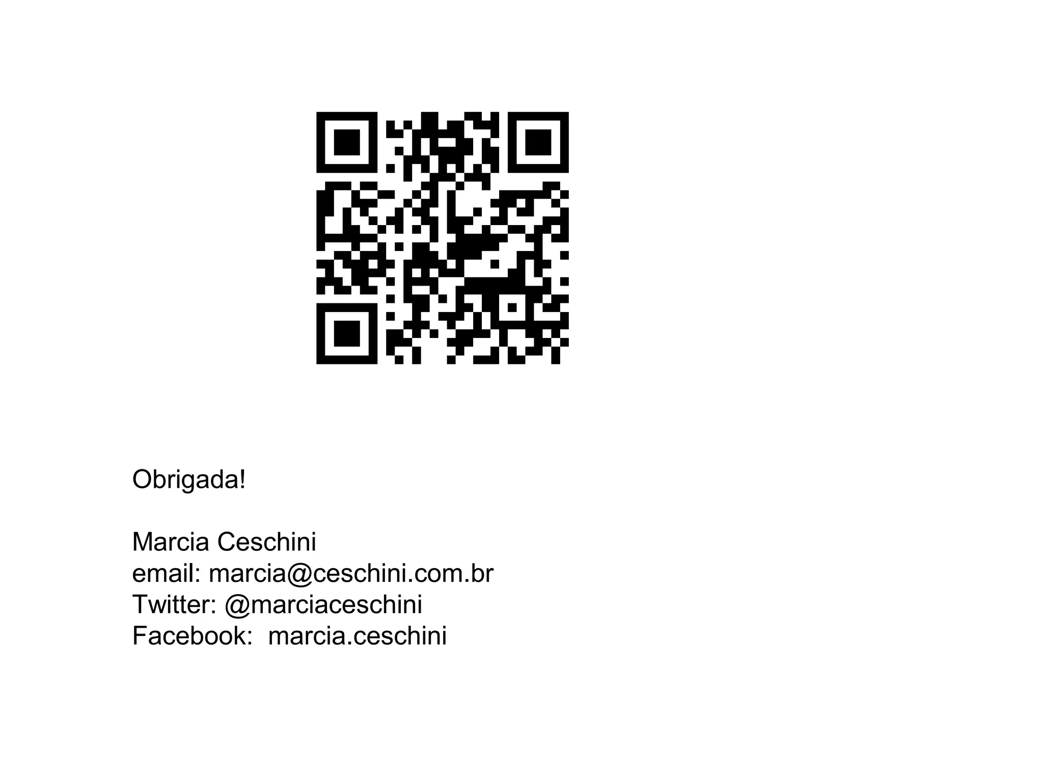 Obrigada!

Marcia Ceschini
email: marcia@ceschini.com.br
Twitter: @marciaceschini
Facebook: marcia.ceschini
 