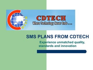SMS PLANS FROM CDTECH Experience unmatched quality, standards and innovation 