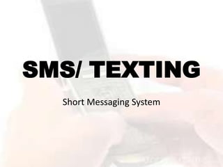 SMS/ TEXTING
  Short Messaging System
 